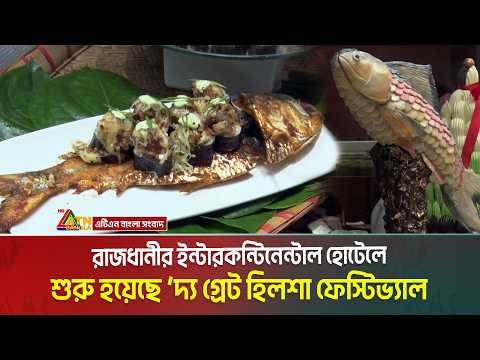 রাজধানীর ইন্টারকন্টিনেন্টাল হোটেলে শুরু হয়েছে ‘দ্য গ্রেট হিলশা ফেস্টিভ্যাল। Hilsa Festival