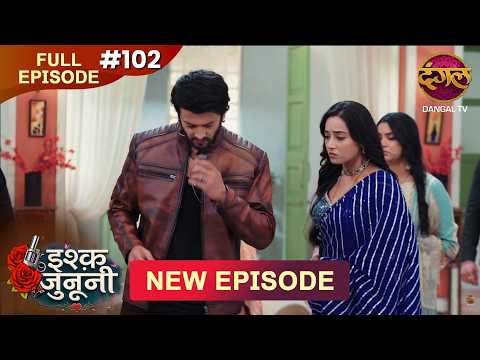 ISHQ JUNOONI | Full Episode 102 | 23 May  2026 | Full HD #Newepisode | Dangal TV