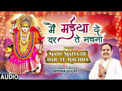 Main Maiya De Dar Te Nachna | Punjabi Devi Bhajan | DEEPAK GULATI | Full Audio