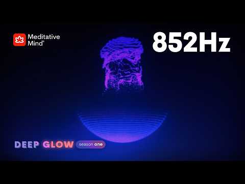 852Hz 》STOP OVERTHINKING 》Deep Mental Clarity 》HIGHER CONSCIOUSNESS Frequency DEEP GLOW series | EP8
