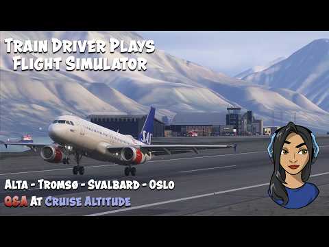 Train Driver Plays: MSFS 2024 – Alta to Oslo via Svalbard?! | LIVE Q&A