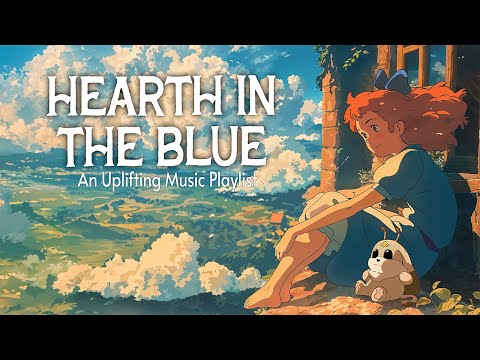 Hearth In The Blue 🧳 ☁️ Uplifting to Calm Music Playlist