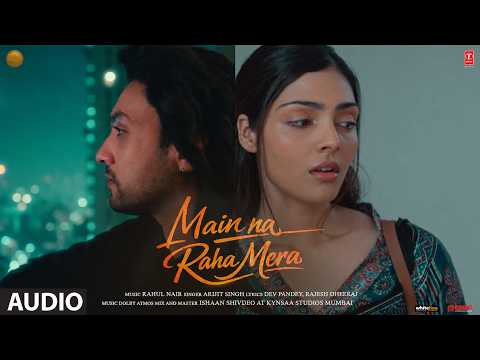 Main Na Raha Mera (Full Audio): Adhyayan Suman | Divita Rai | Arijit Singh | Rahul Nair