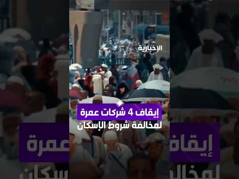 إيقاف 4 شركات عمرة و 4 وكلاء خارجيين لمخالفة شروط الإسكان