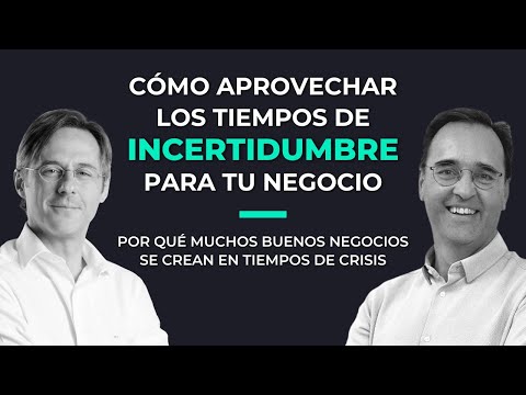 Cómo aprovechar los tiempos de incertidumbre para tu negocio