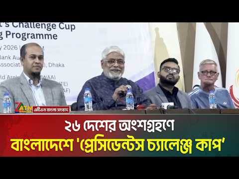 প্রথমবার ২৬ দেশের অংশগ্রহণে বাংলাদেশে ‘প্রেসিডেন্টস চ্যালেঞ্জ কাপ’ । Presidents Challenge Cup