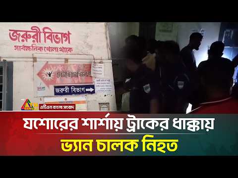 যশোরের শার্শায় ট্রাকের ধা/ক্কা/য় ভ‍্যান চালক নি/হ/ত | ATN Bangla News